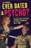 Ever Dated a Psycho?: You Don't Have to Be Mad to Terrify a Loved One - But It Helps 1904977804 Book Cover