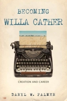 Becoming Willa Cather: Creation and Career 1948908271 Book Cover