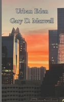 Urban Eden (Poetical Works of Gary D. Maxwell) B09PMBLY1M Book Cover