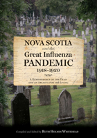 Nova Scotia and the Great Influenza Pandemic, 1918-1920 : A Remembrance of the Dead and an Archive for the Living 1771089156 Book Cover