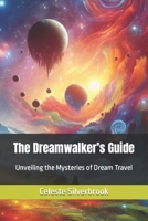 The Dreamwalker's Guide: Unveiling the Mysteries of Dream Travel B0CVB5B665 Book Cover