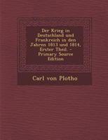 Der Krieg in Deutschland Und Frankreich in Den Jahren 1813 Und 1814, Erster Theil 1016158750 Book Cover