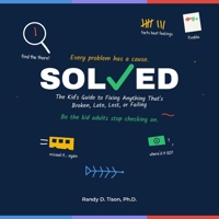 SOLVED: The Kid's Guide to Fixing Anything That's Broken, Late, Lost, or Failing B0HBKFYJCG Book Cover