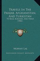 Travels In The Panjab, Afghanistan, And Turkistan: To Balk, Bokhara, And Herat 1165816113 Book Cover