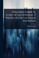 Discurso Sobre El Luxô De Las Señoras, Y Proyecto De Un Trage Nacional (Spanish Edition) 1024421422 Book Cover