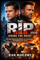 The Rip 2026: Inside the Heist: How Matt Damon, Ben Affleck, and a Revolutionary Deal Redefined Action Thrillers B0GHXZHJLL Book Cover