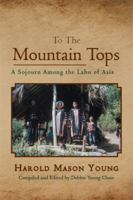 To the Mountain Tops: A Sojourn Among the Lahu of Asia 1483628922 Book Cover