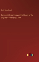 Centennial Prize Essay on the History of the City and County of St. John 3385309921 Book Cover