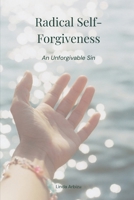 Radical Self-Forgiveness: An Unforgivable Sin (11SecretsForYou Series) 1964694213 Book Cover