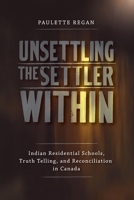 Unsettling the Settler Within: Indian Residential Schools, Truth Telling, and Reconciliation in Canada 077481778X Book Cover