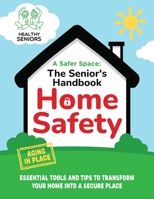 A Safer Space: The Senior’s Handbook for Home Safety: Essential Tools and Tips to Transform Your Home into a Secure Place B0FR8YCSK5 Book Cover