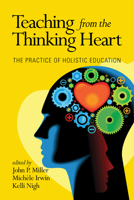 Teaching from the Thinking Heart: The Practice of Holistic Education 1623967236 Book Cover
