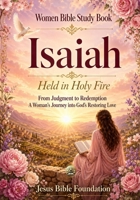 Women Bible Study Book Isaiah: Held in Holy Fire: From Judgment to Redemption, A Woman’s Journey into God’s Restoring Love B0GY3RBFYL Book Cover
