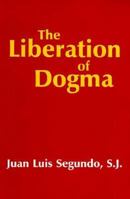 The Liberation of Dogma: Faith, Revelation, and Dogmatic Teaching Authority 1592447872 Book Cover