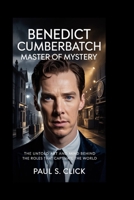 BENEDICT CUMBERBATCH: Master of Mystery: The Untold Art and Mind Behind the Roles That Captivate the World B0GG7L5X2G Book Cover
