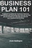 Business Plan 101: A guide to combine the technical, financial, operational and marketing data will not only get you funded, but will actually help you operate your business succesfully 1673332897 Book Cover