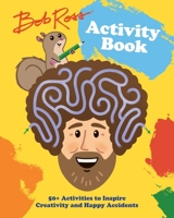 Bob Ross Activity Book: 50+ Activities to Inspire Creativity and Happy Accidents 0762473991 Book Cover