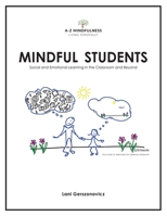 Mindful Students: Social and Emotional Learning in the Classroom and Beyond (A-Z Mindfulness) 1733141308 Book Cover