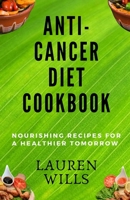 Anti-Cancer Diet Cookbook: Nourishing Recipes for a Healthier Tomorrow B0CKD3MG88 Book Cover