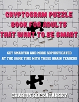 Cryptogram Puzzle Book For Adults That Want to Be Smart: Get Smarter and More Sophisticated At The Same Time With These Brain Teasers 169340690X Book Cover