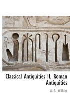 Classical Antiquities II. Roman Antiquities 1117703339 Book Cover