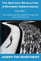 The Sunna and the Hadith Through the Lens of the Qur’an (The Qur’anic Revelation: A Reformed Understanding) 3907677048 Book Cover