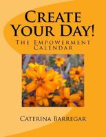 Create Your Day!: The Empowerment Calendar 1533347506 Book Cover