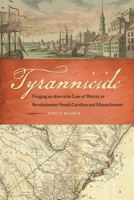 Tyrannicide: Forging an American Law of Slavery in Revolutionary South Carolina and Massachusetts 0820353884 Book Cover