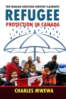 REFUGEE PROTECTION IN CANADA: For Iranian Christian Convert Claimants 1988251206 Book Cover