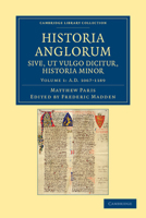 Historia Anglorum Sive, UT Vulgo Dicitur, Historia Minor - Volume 1 110804865X Book Cover