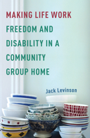 Making Life Work: Freedom and Disability in a Community Group Home 0816650829 Book Cover