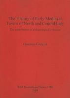 History of Early Medieval Towns of North and Central Italy: The Contribution of Archaeological Evidence 140730268X Book Cover