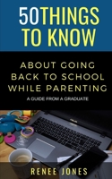 50 Things to Know About Going Back to School While Parenting: A Guide from a Graduate B08T49FZR2 Book Cover