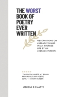 The Worst Book of Poetry Ever Written: Observations on average things in an average life by an average person. B0DQ6453KQ Book Cover