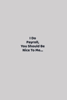 I Do Payroll, You Should Be Nice To Me...: funny notebook and journal Wide Ruled 6x9 120 Pages. 1676012885 Book Cover