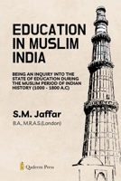 Education in Muslim India: Being an Inquiry into the State of Education During the Muslim Period of Indian History (1000 - 1800 A.C) 9366081509 Book Cover