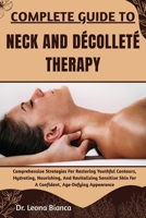 COMPLETE GUIDE TO NECK AND DÉCOLLETÉ THERAPY: Comprehensive Strategies For Restoring Youthful Contours, Hydrating, Nourishing, And Revitalizing Sensitive Skin For A Confident, Age-Defying Appearance B0FRMQTZ6T Book Cover