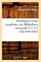 Patrologiae Cursus Completus, Sive Bibliotheca Universalis T 1. S 2 (A0/00d.1844-1864) 2012761607 Book Cover