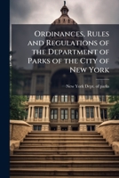 Ordinances, rules and regulations of the Department of parks of the city of New York 117573196X Book Cover