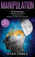Manipulation: 3 Manuscripts - Manipulation Definitive Guide, Manipulation Mastery, Manipulation Complete Step by Step Guide (Manipulation Series) (Volume 4) 1087816742 Book Cover