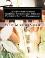 Child Psychotherapeutic Treatment Workbook for Intensive Psychiatric Services Management: Inpatient Psychotherapy 1463647034 Book Cover