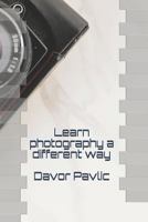 Learn Photography a Different Way 1795150114 Book Cover