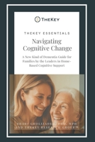 TheKey Essentials: Navigating Cognitive Change: A New Kind of Dementia Guide for Families by the Leaders in Home-Based Cognitive Support B0FR3L6J9Z Book Cover