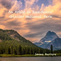 An Artist in Residence: Glacier National Park B0BMJ8CLSP Book Cover