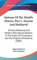 Epitome Of The World's History, Part 1, Ancient And Mediaeval: Ancient, Mediaeval, And Modern, With Special Relation To The History Of Civilization And The Progress Of Mankind 1164635999 Book Cover