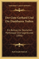Der Gute Gerhard Und Die Dankbaren Todten: Ein Beitrag Zur Deutschen Mythologie Und Sagenkunde (1856) 1247598977 Book Cover