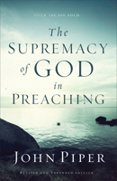 The Supremacy of God in Preaching 0801071127 Book Cover
