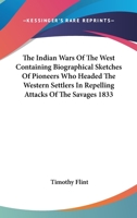 The Indian Wars Of The West Containing Biographical Sketches Of Pioneers Who Headed The Western Settlers In Repelling Attacks Of The Savages 1833 1162797088 Book Cover