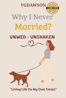Why I Never Married? Unwed-Unshaken : Living Life on My Own Terms 1972518259 Book Cover