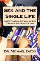 Sex and the Single Life: Understanding the Will of God Through the Word of God 1522974792 Book Cover